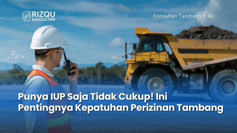 Punya IUP Saja Tidak Cukup! Ini Pentingnya Kepatuhan Perizinan Tambang